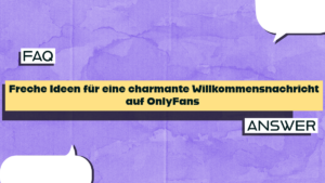 Freche Ideen für eine charmante Willkommensnachricht auf OnlyFans