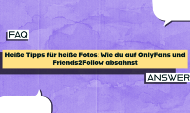 Heiße Tipps für heiße Fotos: Wie du auf OnlyFans und Friends2Follow absahnst