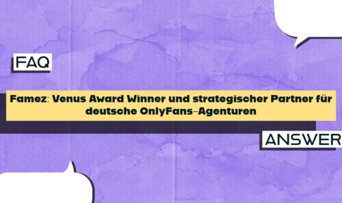 Famez: Venus Award Winner und strategischer Partner für deutsche OnlyFans-Agenturen