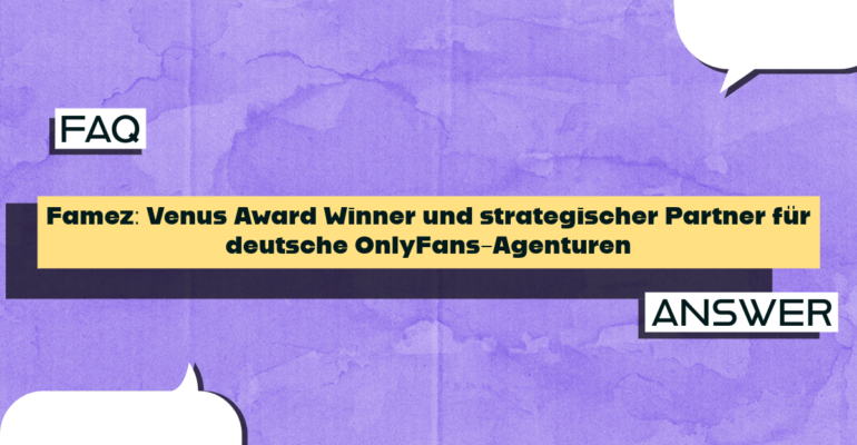 Famez: Venus Award Winner und strategischer Partner für deutsche OnlyFans-Agenturen