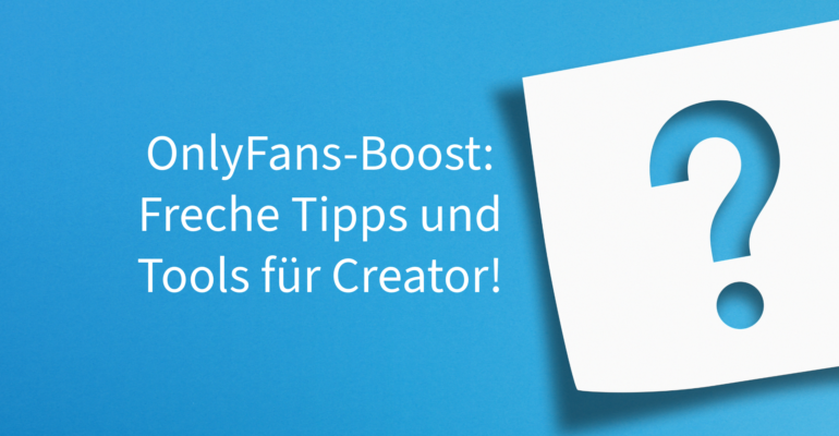OnlyFans-Boost: Freche Tipps und Tools für Creator!
