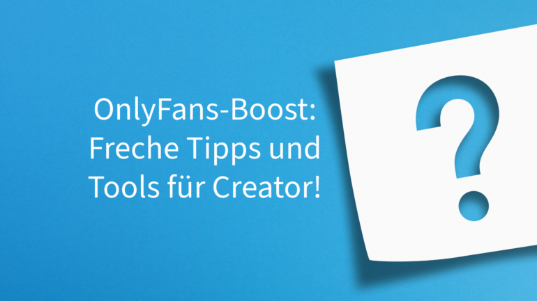 OnlyFans-Boost: Freche Tipps und Tools für Creator!